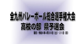 【組合せ】全九州バレーボール総合選手権大会(高校の部)県予選会について