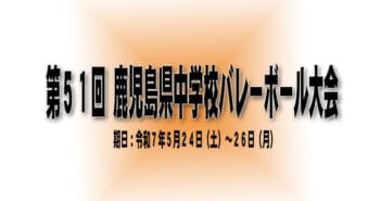 【最終結果】第51回鹿児島県中学校バレーボール大会について