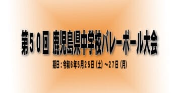 【最終結果】第50回 鹿児島県中学校バレーボール大会について